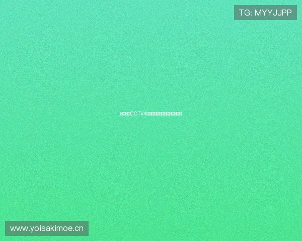 在线观看CCTV4高清直播轻松畅享全球精彩节目